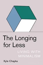 THE LONGING FOR LESS: LIVING WITH MINIMALISM By Kyle Chayka - Hardcover **Mint**