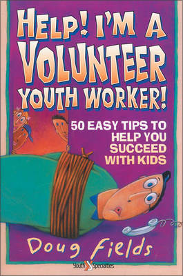 Help! I'm a Volunteer Youth Worker: 50 Easy Tips to Help you Succeed with ...