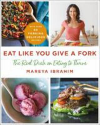Eat Like You Give a Fork : The Real Dish on Eating to Thrive  Hardcover