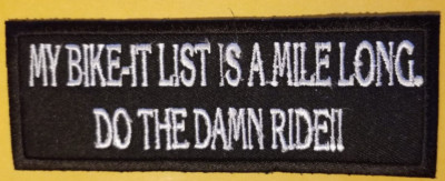 MY BIKE-IT LIST IS A MILE LING DO THE DAMN RIDE Embroidered Patch approx 1.5x4''