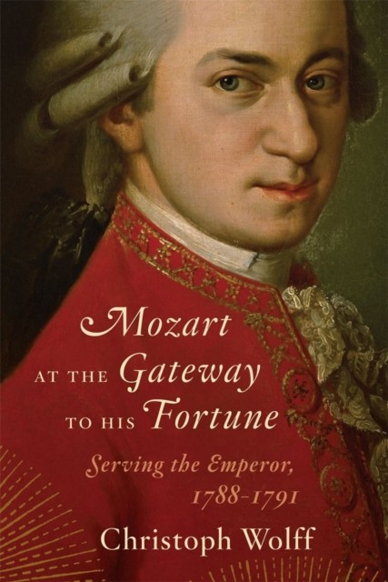 Mozart at the Gateway to His Fortune by Christoph  Wolff (Hardback Book)