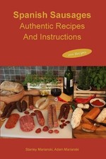 Spanish Sausages Authentic Recipes and Instructions by Stanley Marianski Englis