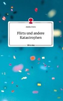 Flirts Und Andere Katastrophen. Life Is A Story - Story.One Annika Herda