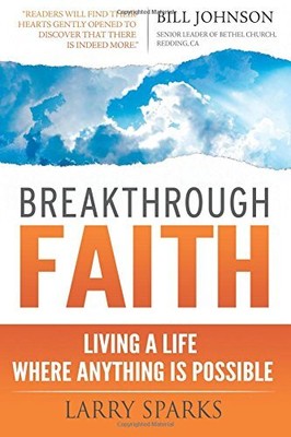 BREAKTHROUGH FAITH: LIVING A LIFE WHERE ANYTHING IS By Larry Sparks & Jack NEW