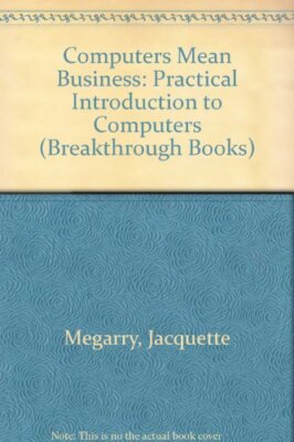 Computers Mean Business: Practical Introduction to Computers (Br