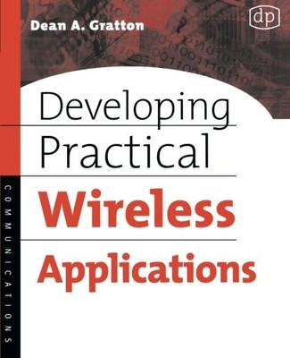 DEVELOPING PRACTICAL WIRELESS APPLICATIONS By Dean Anthony Gratton **Excellent**