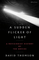 A Sudden Flicker Of Light | A Revisionist History Of The Movies | David Thomson