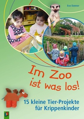 Im Zoo ist was los! - 15 kleine Tier-Projekte für Krippenkinder Eva Danner