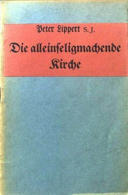Die alleinseligmachende Kirche. Lippert, Peter: