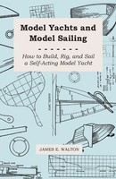 Model Yachts And Model Sailing - How To Build, Rig, And Sail A Self-Acting...