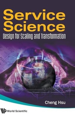 Service Science: Design For Scaling And Transformation by Cheng Hsu NEW BOOK