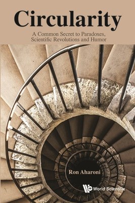 Circularity : A Common Secret to Paradoxes, Scientific Revolutions and Humor,...