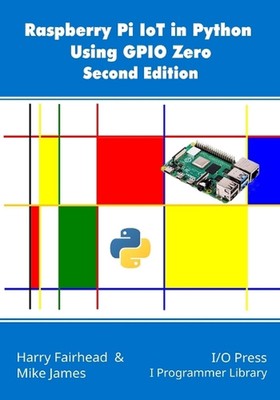 Raspberry Pi IoT In Python Using GPIO Zero, 2nd Edition by Mike James Paperback 
