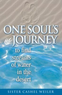 One Soul's Journey: To Find Streams of Water in the Desert by Cashel Weiler...