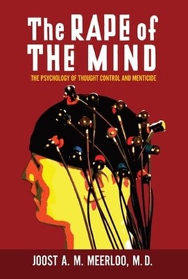 The Rape of the Mind: The Psychology of Thought Control and Menticide by Meerloo