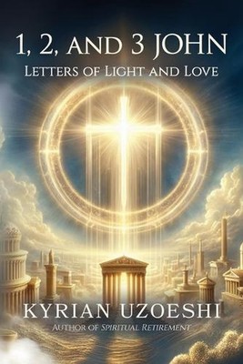1,2, and 3 John: Letters of Light and Love by Kyrian Uzoeshi Paperback Book