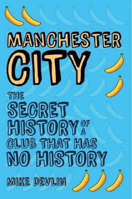 MANCHESTER CITY: THE SECRET HISTORY OF A CLUB THAT HAS NO By Mike Devlin *VG+*