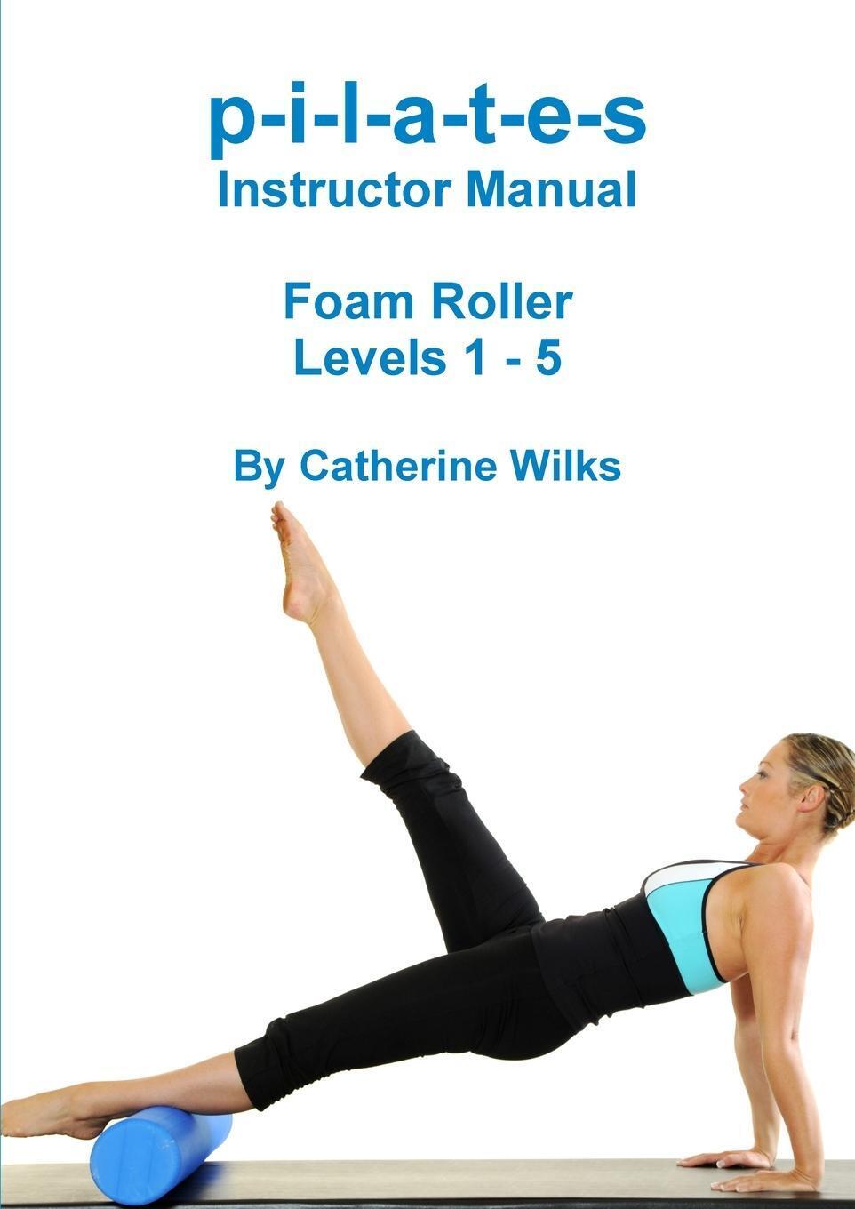 Thumbnail - Catherine Wilks | P-i-l-a-t-e-s Instructor Manual Foam Roller - Levels