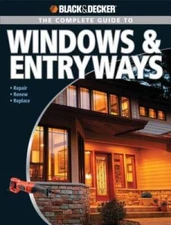 Black & Decker The Complete Guide to Windows & Entryways: Repair - Renew  - GOOD