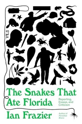 Snakes That Ate Florida : Reporting, Essays, and Critic - Hardcover NEW Ian Fraz