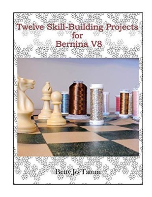 Twelve Skill-Building Projects for Bernina V8 by Betty Jo Tatum (2019, Trade ...