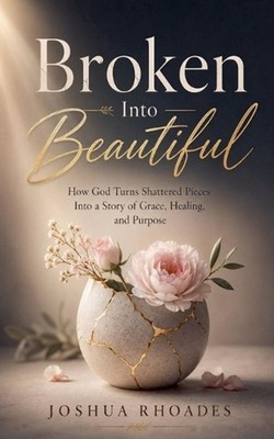 Broken Into Beautiful - How God Turned Shattered Pieces Into A Story Of Grace, H