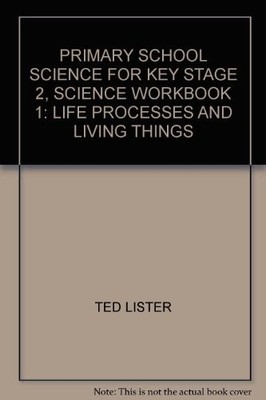 PRIMARY SCHOOL SCIENCE FOR KEY STAGE 2, SCIENCE WORKBOOK 1: LIFE PROCESSES AND L