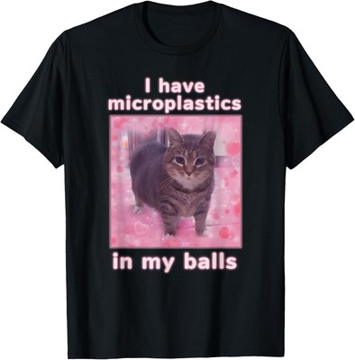 I Have Microplastics In My Balls Funny Cat Meme Dank Meme T-Shirt