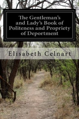 THE GENTLEMAN'S AND LADY'S BOOK OF POLITENESS AND By Elisabeth Celnart BRAND NEW