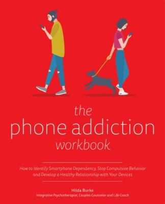 The Phone Addiction Workbook: How to Identify Smartphone Dependency, Stop Compul