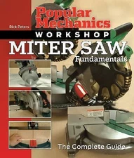 Popular Mechanics Workshop: Miter Saw Fundamentals: The Complete Guide, Peters, 