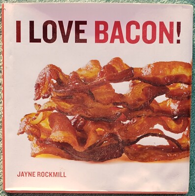 I Love Bacon! Jayne Rockmill 2010 Hardcover 136 Pages - Who Doesn't Love Bacon?
