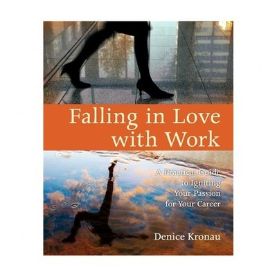 Falling in Love with Work: A Practical Guide to Igniting Your Passion for You...