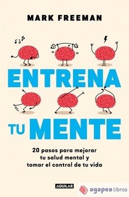 Entrena tu mente: 20 pasos para mejorar tu salud mental y tomar el control de tu