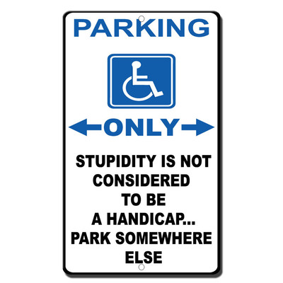 Parking Only Stupidity Is Not Considered A Handicap Park Somewhere Else  Sign 