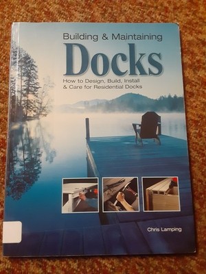 Building & Maintaining Docks : How to Design, Build, Install & Care for...