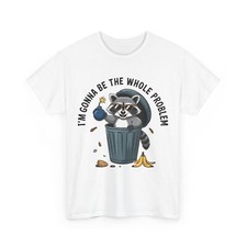 I'm Gonna Be The Whole Problem Raccoon T-shirt, Raccoon Funny Saying Shirt