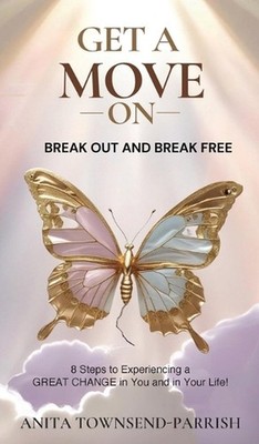 Get A Move On, Break Out and Break Free: 8 Steps to Experiencing a Great Change