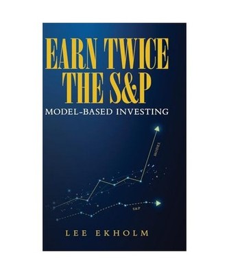 Earn Twice the S&P: Model-based Investing, Ekholm, Lee