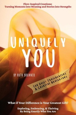 Uniquely You: Exploring, Embracing, & Thriving By Being Exactly Who You Are by R