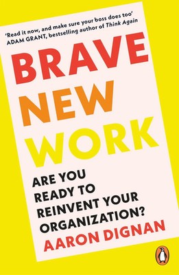 Brave New Work | Aaron Dignan | Are You Ready to Reinvent Your Organization?