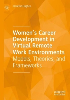 Women's Career Development in Virtual Remote Work Environments Claretha Hughes