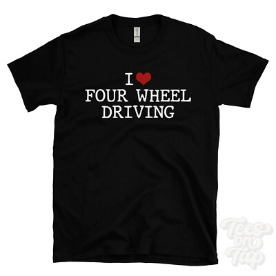 I LOVE FOUR WHEEL DRIVING T-SHIRT Herz Offroad 4x4 Trucks Abenteuer Dirt