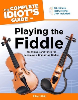 The Complete Idiot's Guide to Playing The Fiddle: Techniques and Tunes for B...