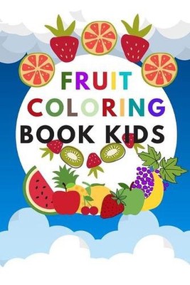 fruit coloring book kids: Early education coloring book for toddlers, contains w