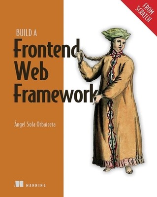 Build a Frontend Web Framework (From Scratch) by Angel Orbaiceta Hardcover Book