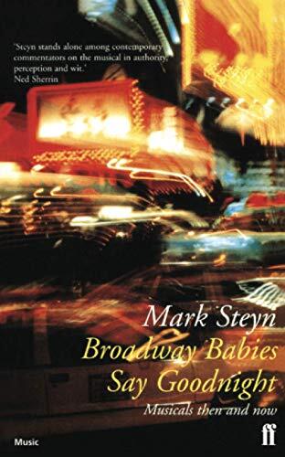 Broadway Babies Say Goodnight: Musicals Then and Now,Mark Steyn