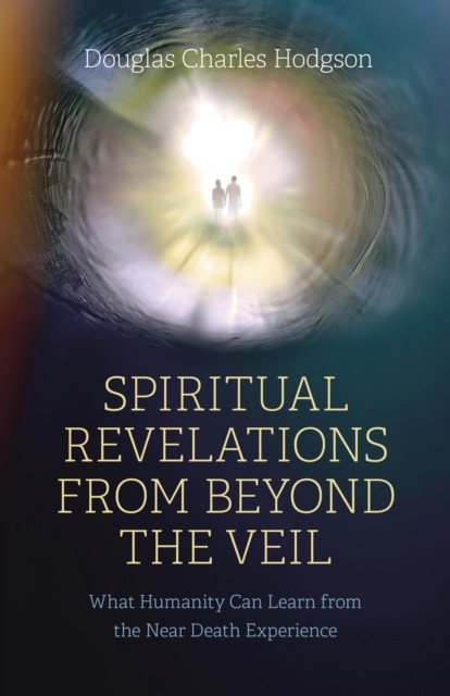 Spiritual Revelations from Beyond the Veil by Douglas Charles Hodgson