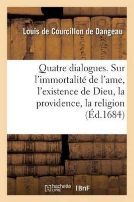 Quatre Dialogues. I. Sur l'Immortalit  de l'Ame. II. Sur l'Existence de Dieu.