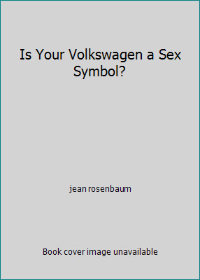 Is Your Volkswagen a Sex Symbol? by jean rosenbaum